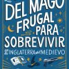 La guía del mago frugal para sobrevivir en la Inglaterra del Medievo